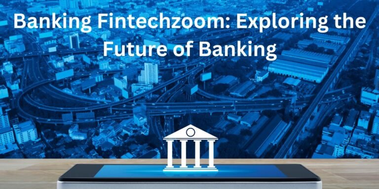 Banking Fintechzoom: Exploring the Future of Banking