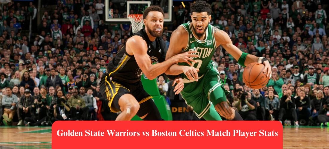 Golden State Warriors vs Boston Celtics Match Player Stats